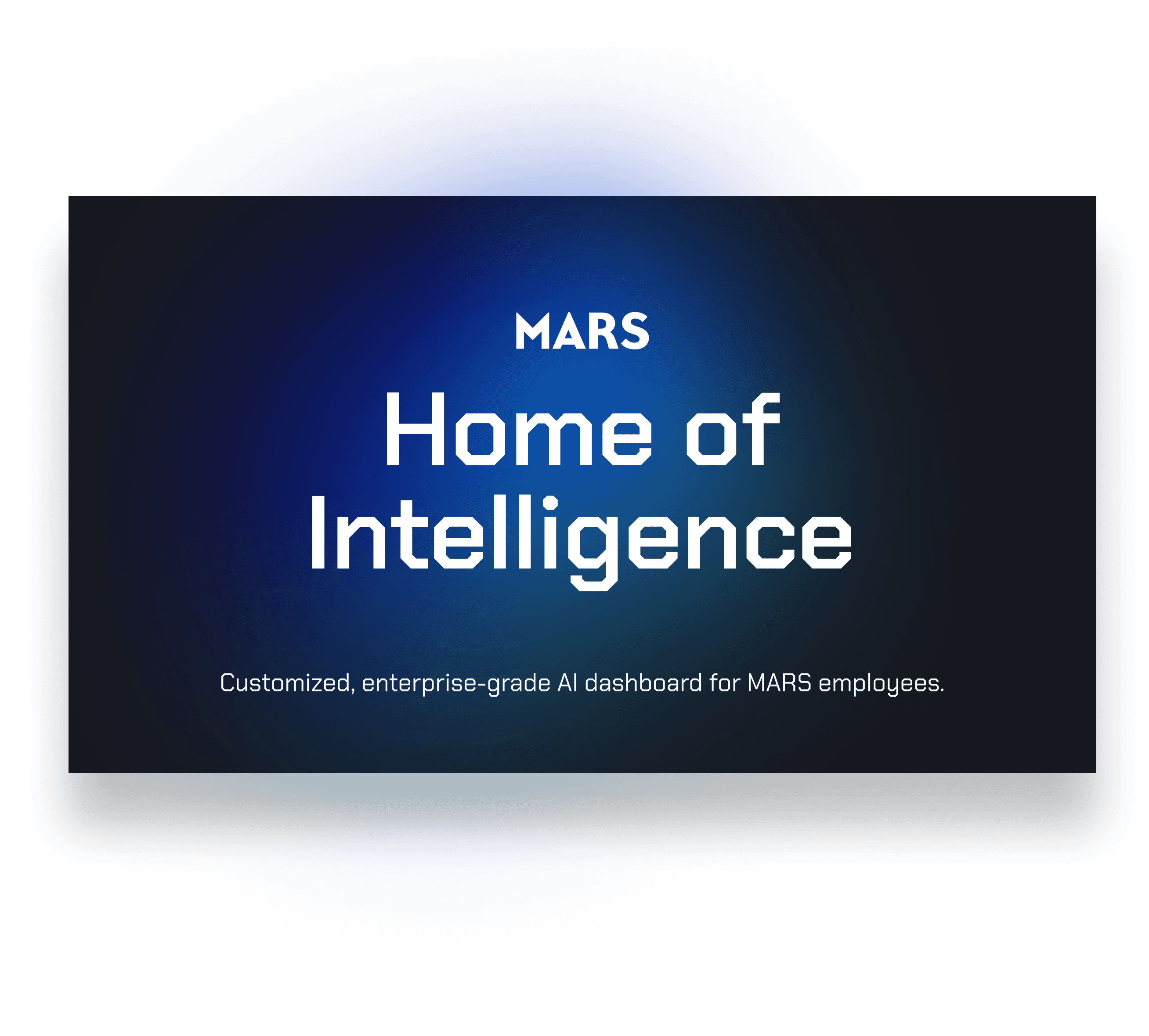 MARS Home of Intelligence title card on dark navy: “MARS / Home of Intelligence” with the sub “Customized, enterprise-grade AI dashboard for MARS employees.”, wrapped in a soft blue glow.